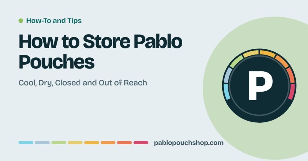 How to Store Pablo Pouches: Cool, Dry, Closed and Out of Reach