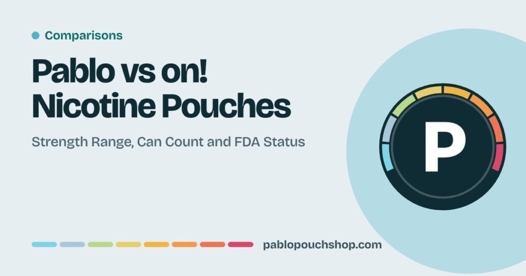 Pablo vs on! Nicotine Pouches: Strength Range, Can Count and FDA Status